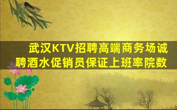 武汉KTV招聘高端商务场诚聘酒水促销员保证上班率院数
